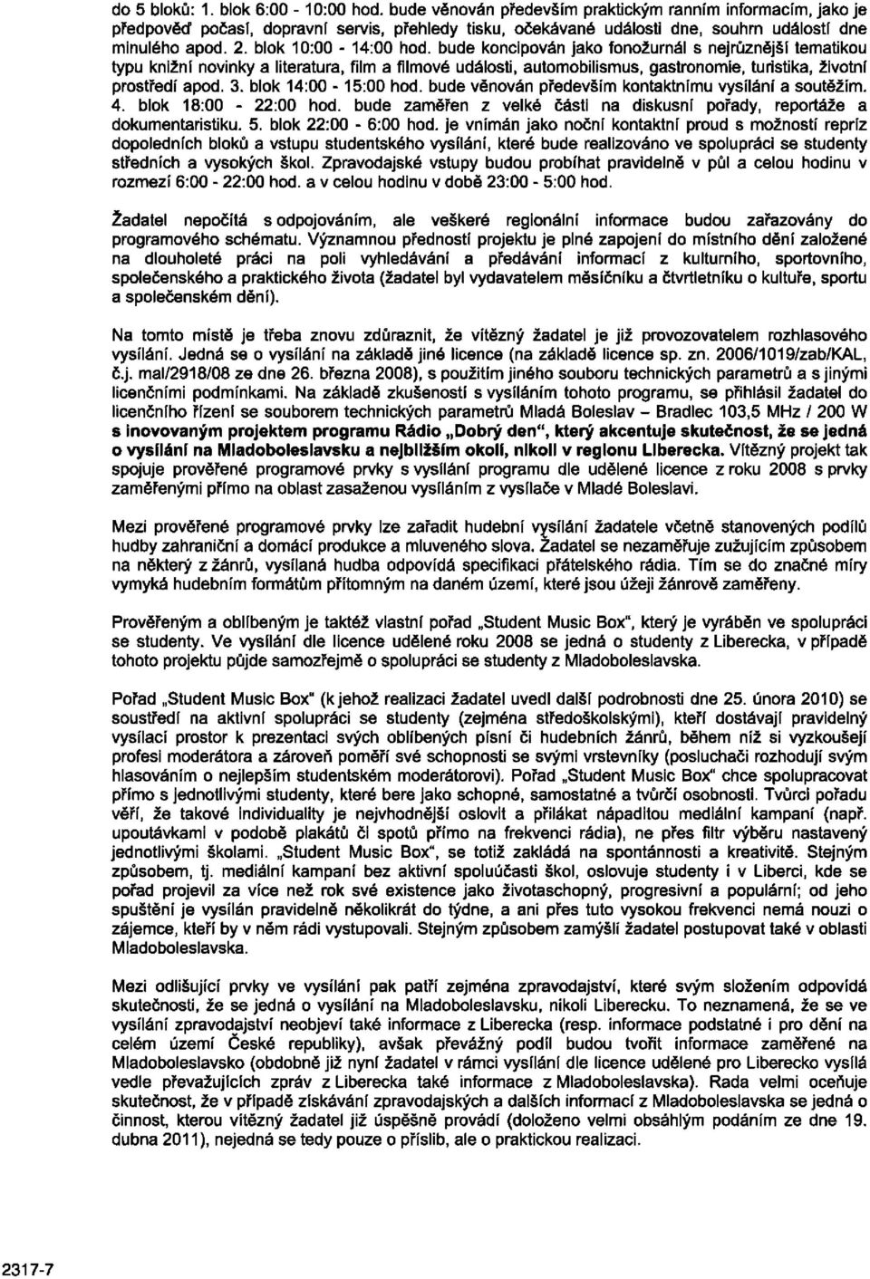 bude koncipován jako fonožurnál s nejrůznější tematikou typu knižní novinky a literatura, film a filmové události, automobilismus, gastronomie, turistika, životní prostředí apod. 3.