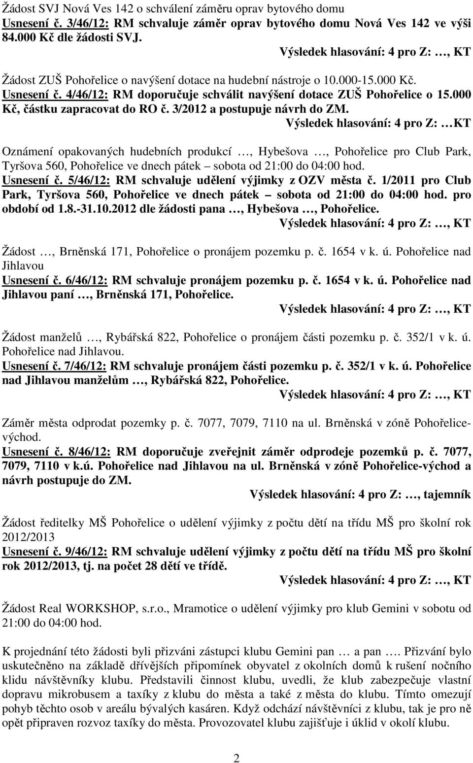 3/2012 a postupuje návrh do ZM. KT Oznámení opakovaných hudebních produkcí, Hybešova, Pohořelice pro Club Park, Tyršova 560, Pohořelice ve dnech pátek sobota od 21:00 do 04:00 hod. Usnesení č.