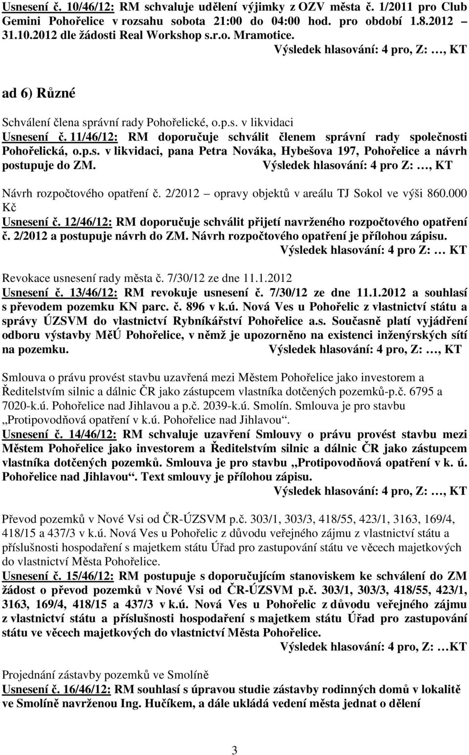 Návrh rozpočtového opatření č. 2/2012 opravy objektů v areálu TJ Sokol ve výši 860.000 Kč Usnesení č. 12/46/12: RM doporučuje schválit přijetí navrženého rozpočtového opatření č.