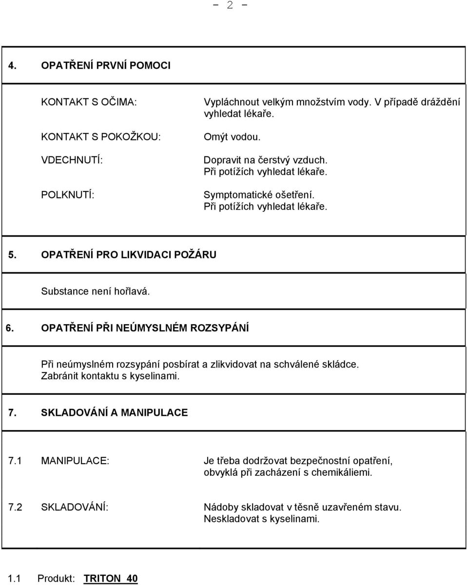 OPATŘENÍ PŘI NEÚMYSLNÉM ROZSYPÁNÍ Při neúmyslném rozsypání posbírat a zlikvidovat na schválené skládce. Zabránit kontaktu s kyselinami. 7. SKLADOVÁNÍ A MANIPULACE 7.