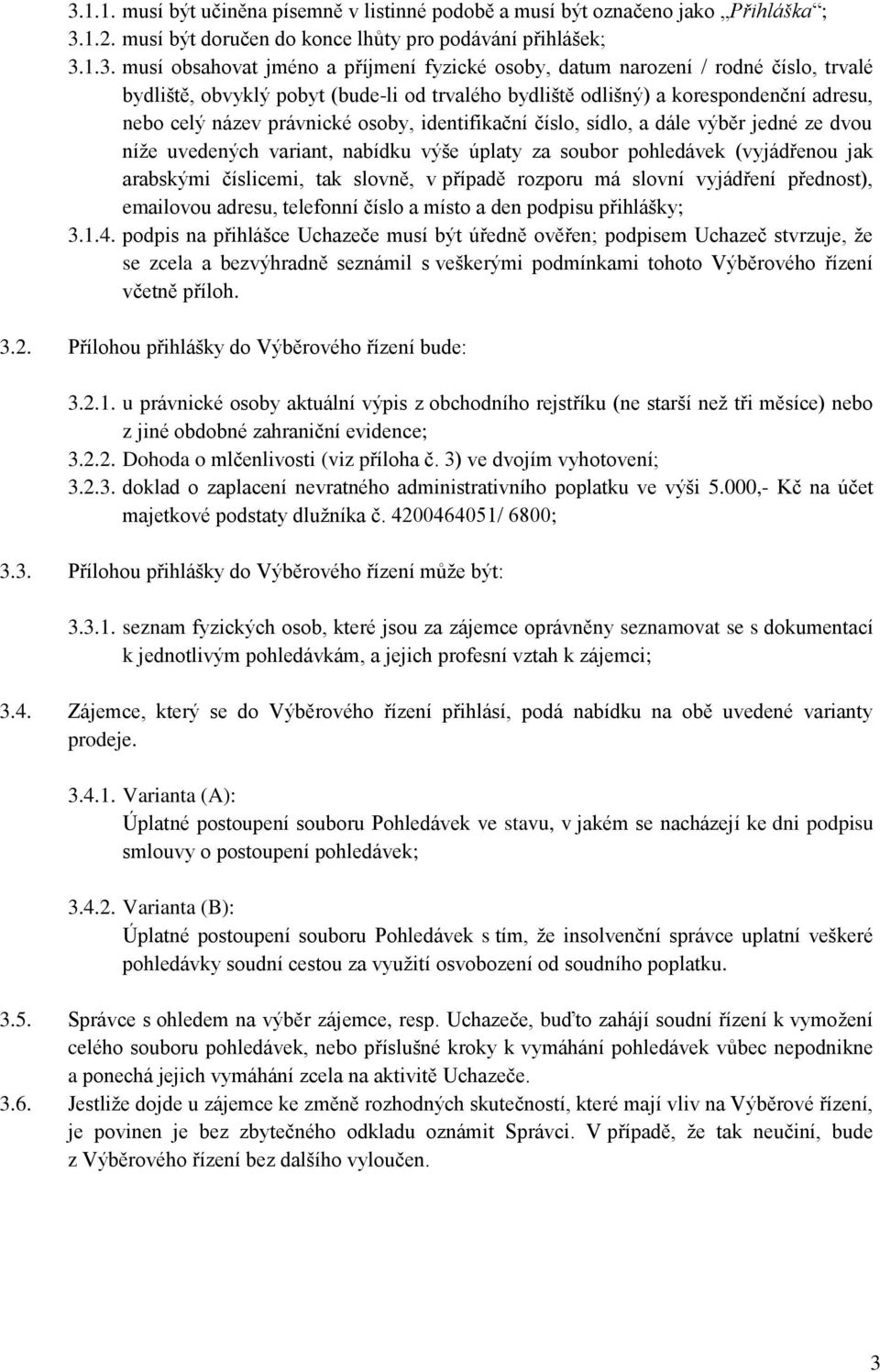 výběr jedné ze dvou níže uvedených variant, nabídku výše úplaty za soubor pohledávek (vyjádřenou jak arabskými číslicemi, tak slovně, v případě rozporu má slovní vyjádření přednost), emailovou