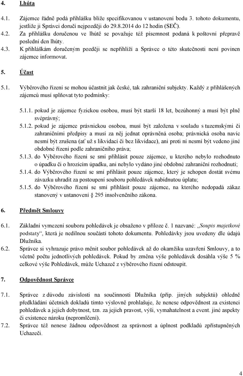 K přihláškám doručeným později se nepřihlíží a Správce o této skutečnosti není povinen zájemce informovat. 5. Účast 5.1. Výběrového řízení se mohou účastnit jak české, tak zahraniční subjekty.