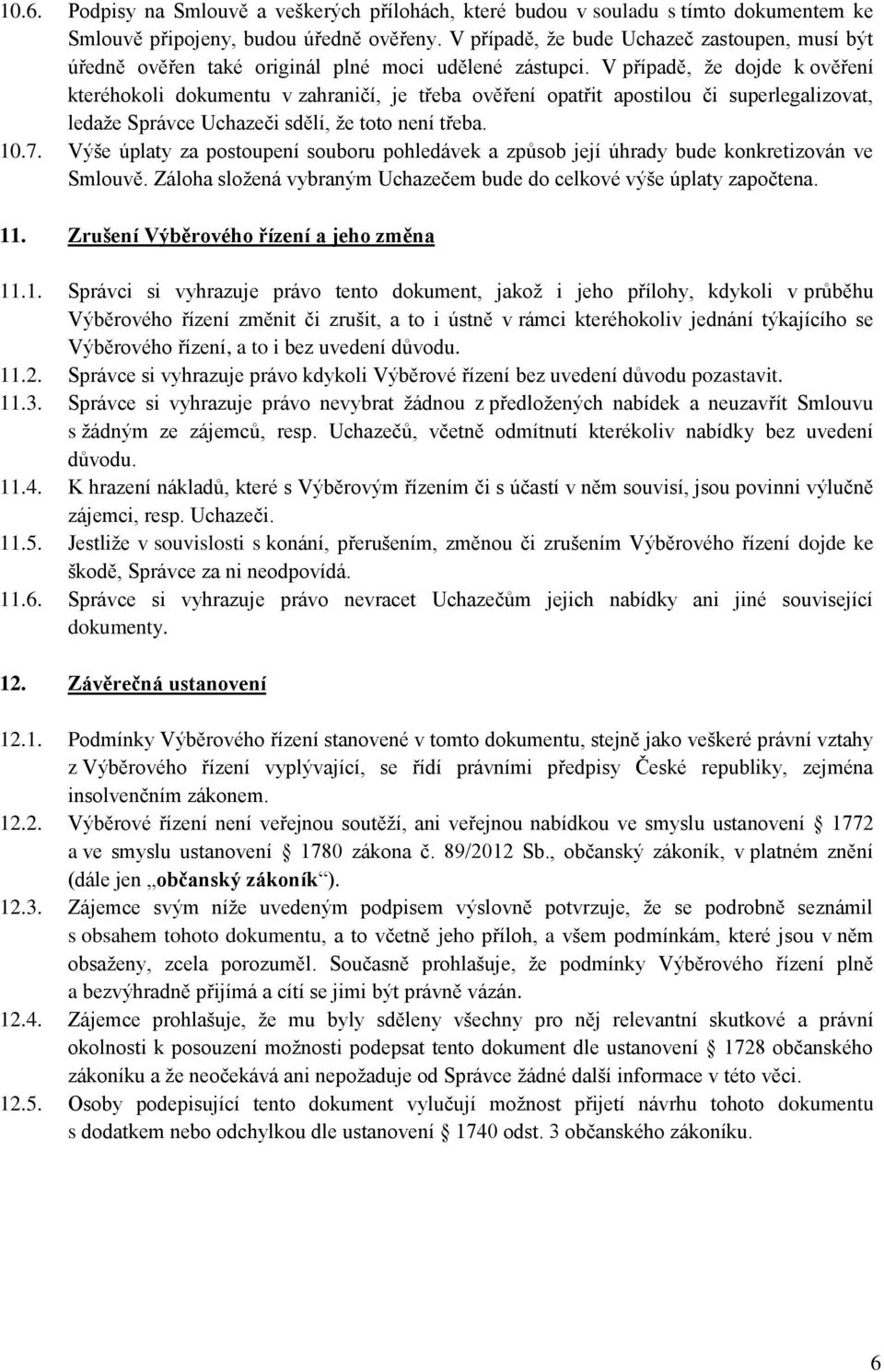 V případě, že dojde k ověření kteréhokoli dokumentu v zahraničí, je třeba ověření opatřit apostilou či superlegalizovat, ledaže Správce Uchazeči sdělí, že toto není třeba. 10.7.