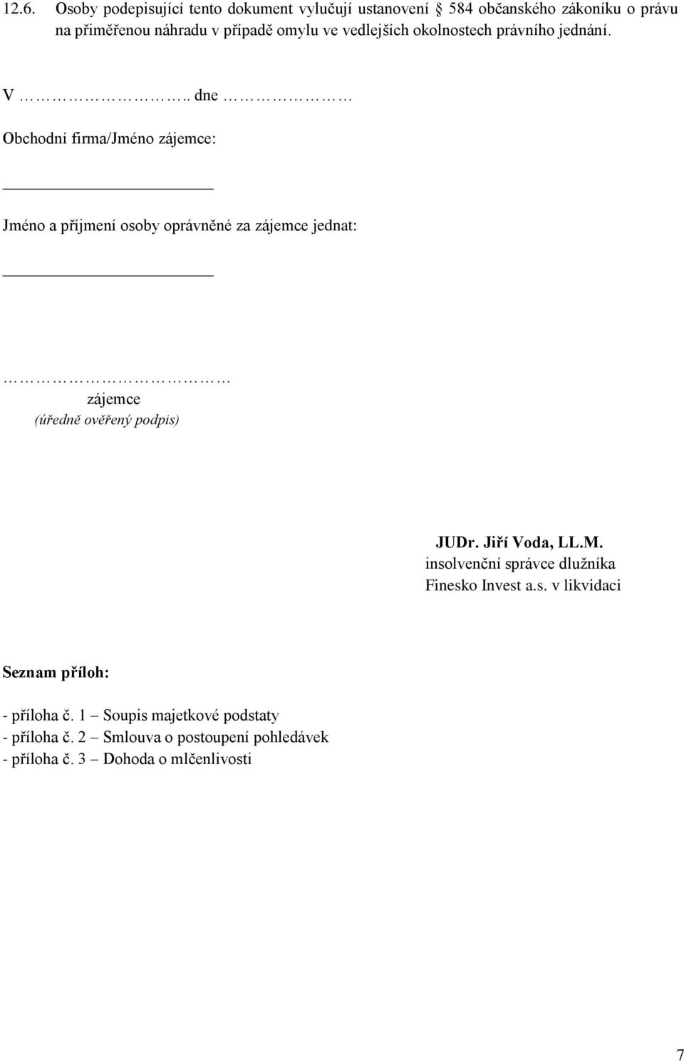 . dne Obchodní firma/jméno zájemce: Jméno a příjmení osoby oprávněné za zájemce jednat: zájemce (úředně ověřený podpis) JUDr.