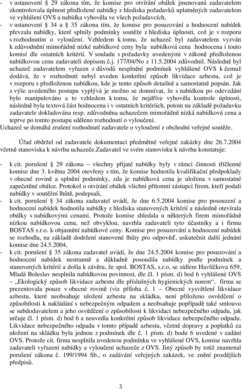 rozhodnutím o vyloučení. Vzhledem k tomu, že uchazeč byl zadavatelem vyzván k zdůvodnění mimořádně nízké nabídkové ceny byla nabídková cena hodnocena i touto komisí dle ostatních kritérií.