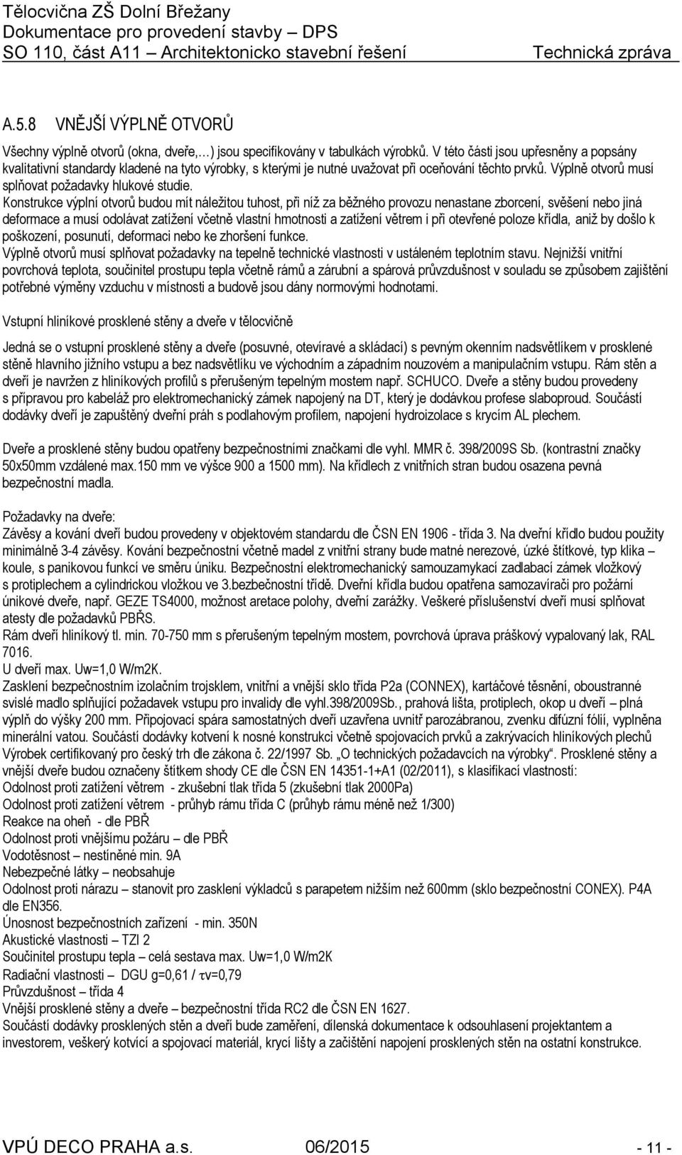 Konstrukce výplní otvorů budou mít náležitou tuhost, při níž za běžného provozu nenastane zborcení, svěšení nebo jiná deformace a musí odolávat zatížení včetně vlastní hmotnosti a zatížení větrem i