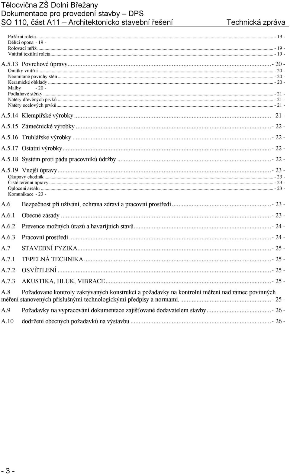 .. - 22 - A.5.16 Truhlářské výrobky... - 22 - A.5.17 Ostatní výrobky... - 22 - A.5.18 Systém proti pádu pracovníků údržby... - 22 - A.5.19 Vnejší úpravy... - 23 - Okapový chodník.