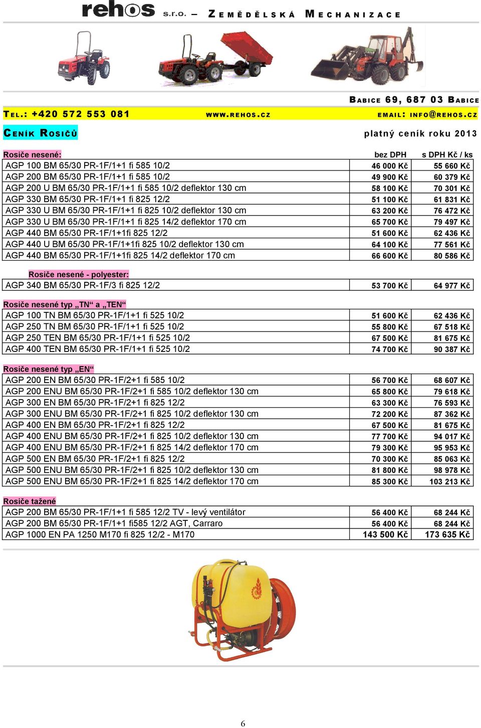 472 Kč AGP 330 U BM 65/30 PR-1F/1+1 fi 825 14/2 deflektor 170 cm 65 700 Kč 79 497 Kč AGP 440 BM 65/30 PR-1F/1+1fi 825 12/2 51 600 Kč 62 436 Kč AGP 440 U BM 65/30 PR-1F/1+1fi 825 10/2 deflektor 130 cm