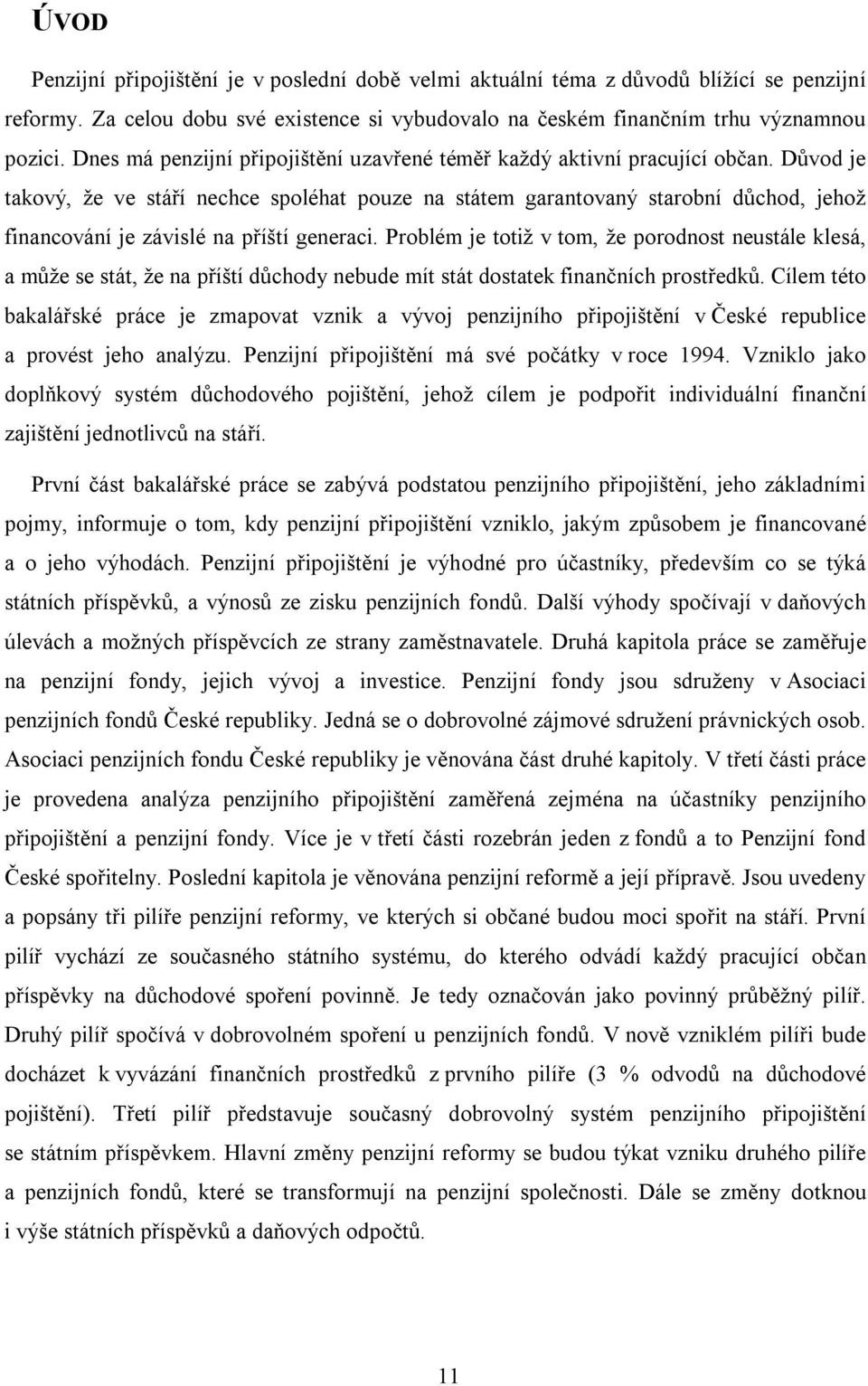 Důvod je takový, že ve stáří nechce spoléhat pouze na státem garantovaný starobní důchod, jehož financování je závislé na příští generaci.