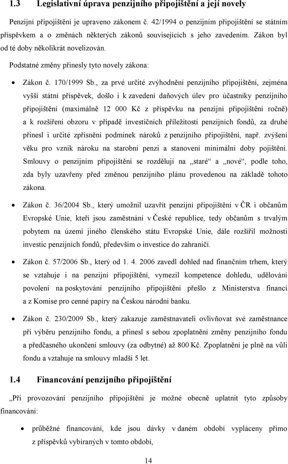 Podstatné změny přinesly tyto novely zákona: Zákon č. 170/1999 Sb.