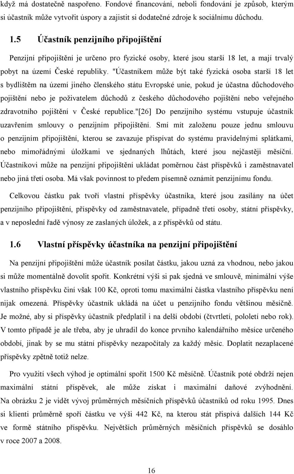 "Účastníkem může být také fyzická osoba starší 18 let s bydlištěm na území jiného členského státu Evropské unie, pokud je účastna důchodového pojištění nebo je poživatelem důchodů z českého