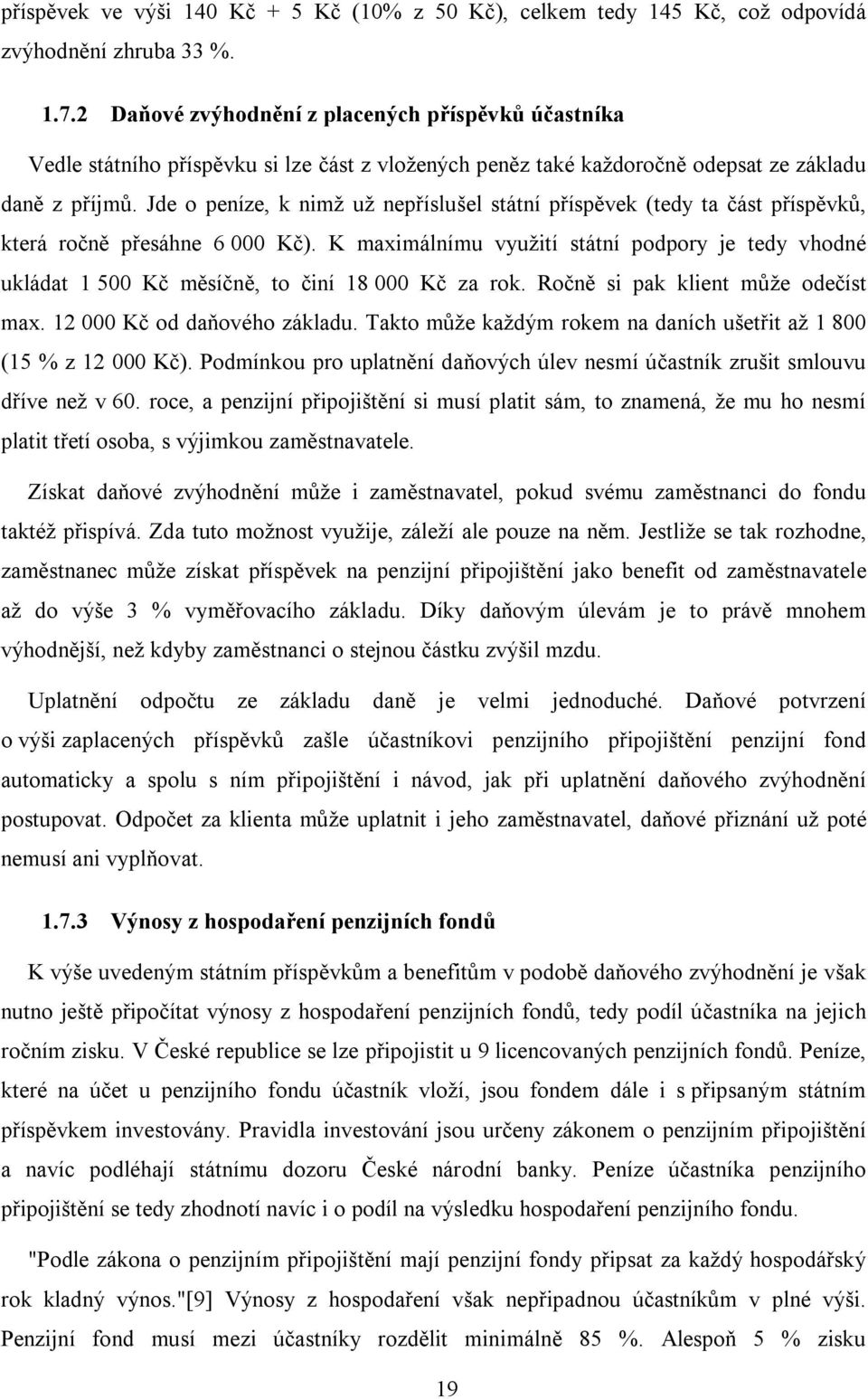 Jde o peníze, k nimž už nepříslušel státní příspěvek (tedy ta část příspěvků, která ročně přesáhne 6 000 Kč).