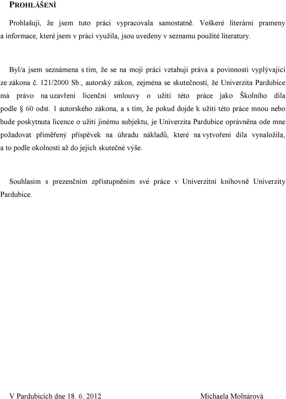 , autorský zákon, zejména se skutečností, že Univerzita Pardubice má právo na uzavření licenční smlouvy o užití této práce jako Školního díla podle 60 odst.