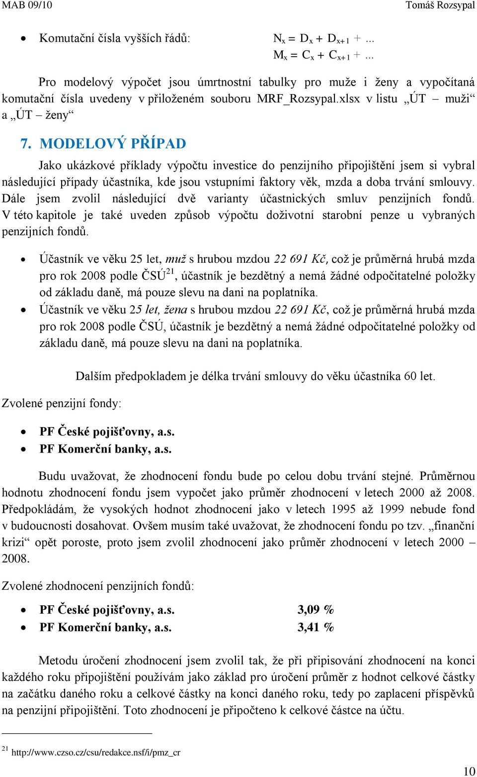 MODELOVÝ PŘÍPAD Jako ukázkové příklady výpočtu investice do penzijního připojištění jsem si vybral následující případy účastníka, kde jsou vstupními faktory věk, mzda a doba trvání smlouvy.