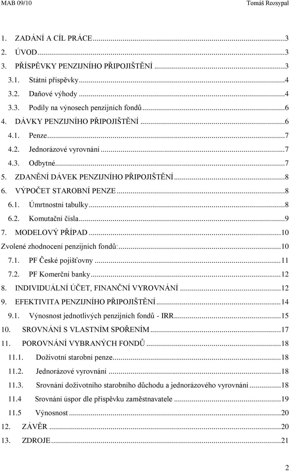 ..9 7. MODELOVÝ PŘÍPAD... 10 Zvolené zhodnocení penzijních fondů:... 10 7.1. PF České pojišťovny... 11 7.2. PF Komerční banky... 12 8. INDIVIDUÁLNÍ ÚČET, FINANČNÍ VYROVNÁNÍ... 12 9.