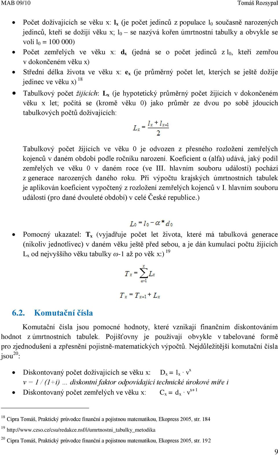 Tabulkový počet žijících: L x (je hypotetický průměrný počet žijících v dokončeném věku x let; počítá se (kromě věku 0) jako průměr ze dvou po sobě jdoucích tabulkových počtů dožívajících: Tabulkový