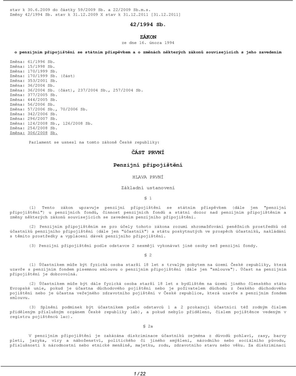 Změna: 170/1999 Sb. (část) Změna: 353/2001 Sb. Změna: 36/2004 Sb. Změna: 36/2004 Sb. (část), 237/2004 Sb., 257/2004 Sb. Změna: 377/2005 Sb. Změna: 444/2005 Sb. Změna: 56/2006 Sb. Změna: 57/2006 Sb.