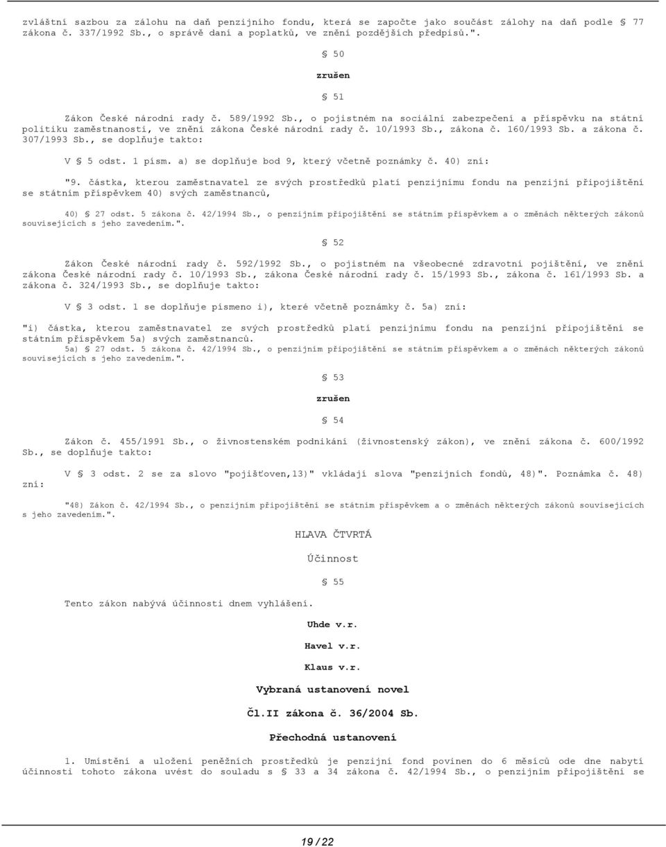 160/1993 Sb. a zákona č. 307/1993 Sb., se doplňuje takto: V 5 odst. 1 písm. a) se doplňuje bod 9, který včetně poznámky č. 40) zní: "9.