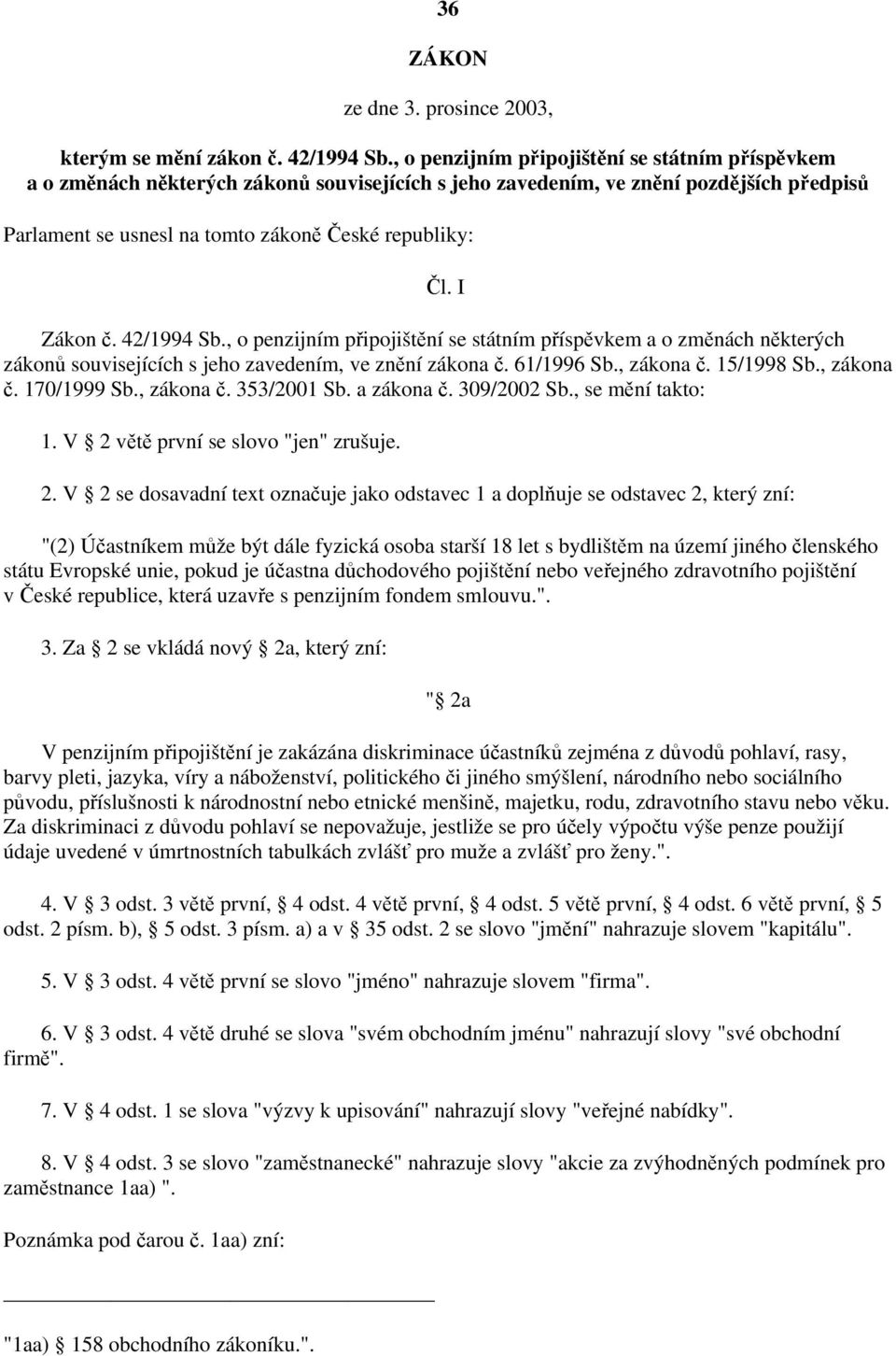 I Zákon č. 42/1994 Sb., o penzijním připojištění se státním příspěvkem a o změnách některých zákonů souvisejících s jeho zavedením, ve znění zákona č. 61/1996 Sb., zákona č. 15/1998 Sb., zákona č. 170/1999 Sb.