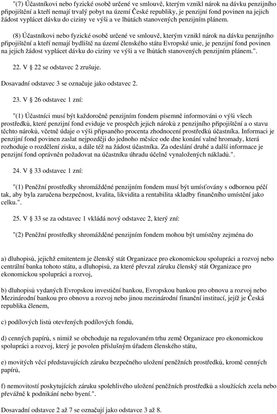 (8) Účastníkovi nebo fyzické osobě určené ve smlouvě, kterým vznikl nárok na dávku penzijního připojištění a kteří nemají bydliště na území členského státu Evropské unie, je penzijní fond povinen na