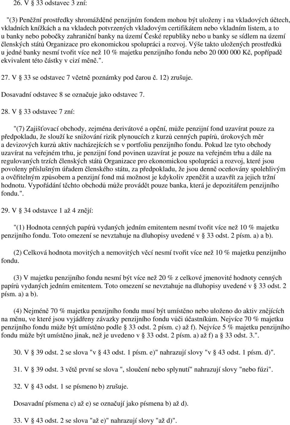Výše takto uložených prostředků u jedné banky nesmí tvořit více než 10 % majetku penzijního fondu nebo 20 000 000 Kč, popřípadě ekvivalent této částky v cizí měně.". 27.
