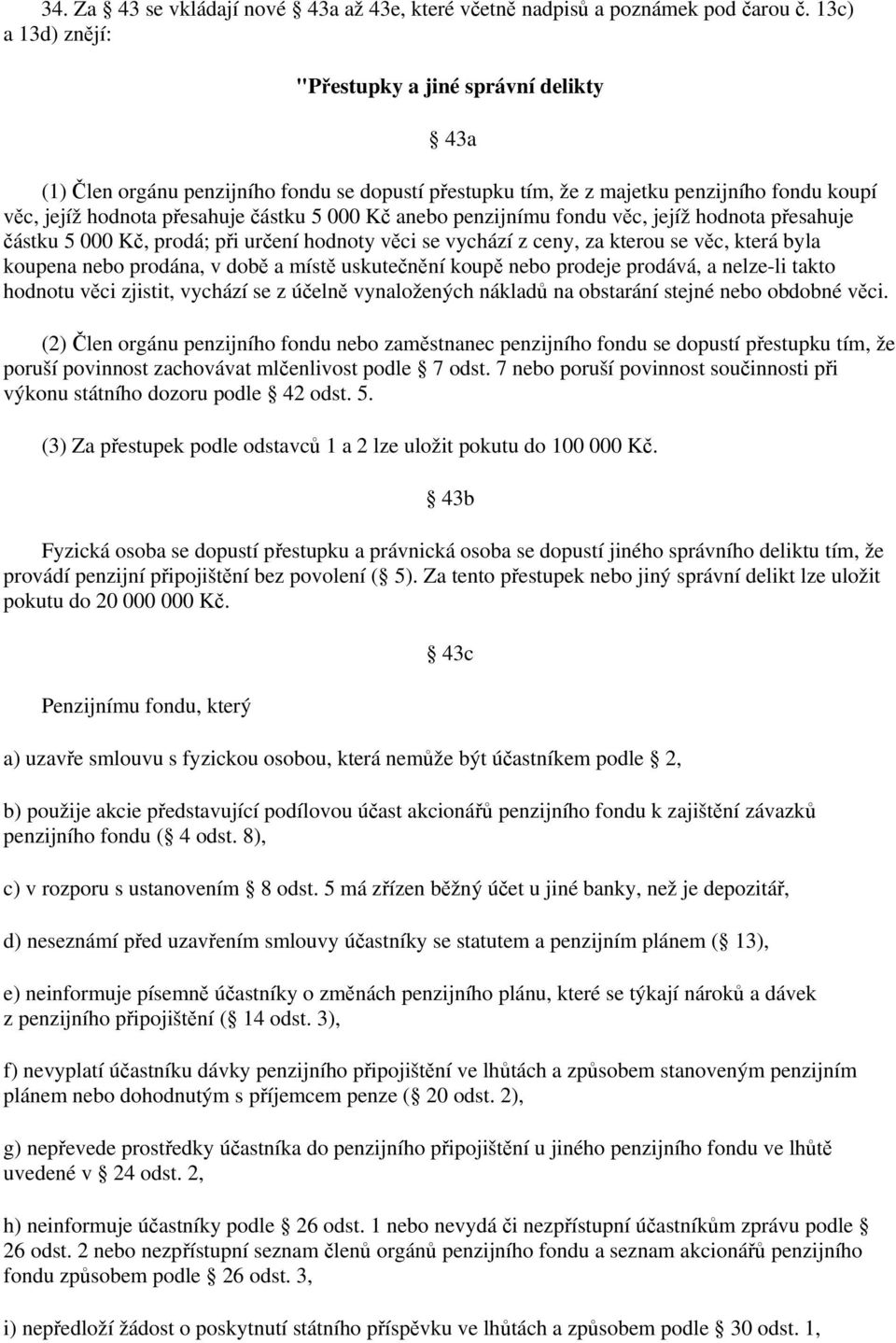 anebo penzijnímu fondu věc, jejíž hodnota přesahuje částku 5 000 Kč, prodá; při určení hodnoty věci se vychází z ceny, za kterou se věc, která byla koupena nebo prodána, v době a místě uskutečnění