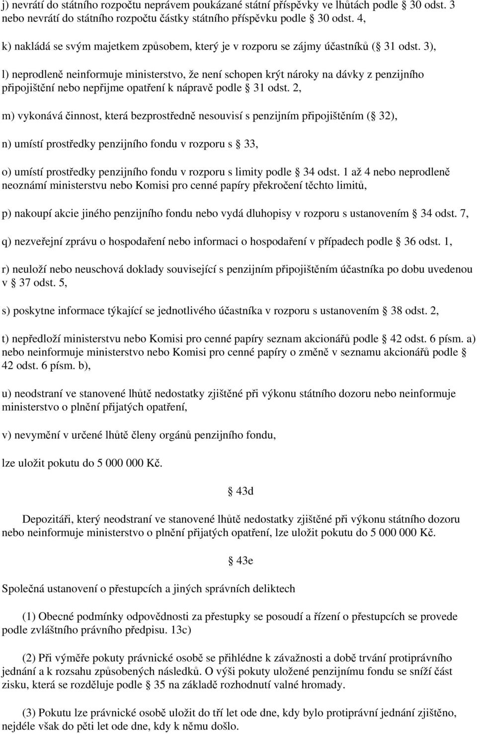 3), l) neprodleně neinformuje ministerstvo, že není schopen krýt nároky na dávky z penzijního připojištění nebo nepřijme opatření k nápravě podle 31 odst.