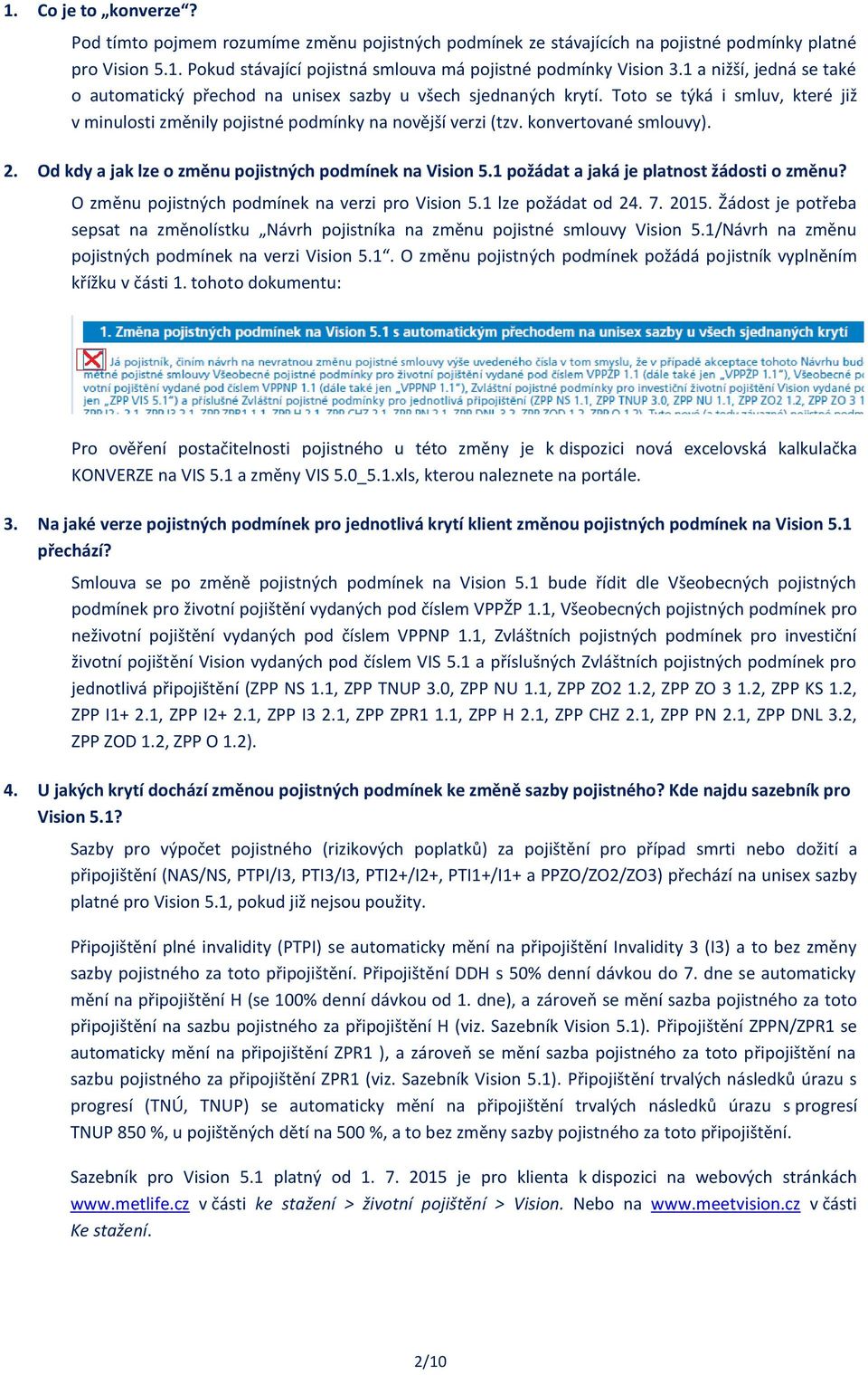 konvertované smlouvy). 2. Od kdy a jak lze o změnu pojistných podmínek na Vision 5.1 požádat a jaká je platnost žádosti o změnu? O změnu pojistných podmínek na verzi pro Vision 5.1 lze požádat od 24.