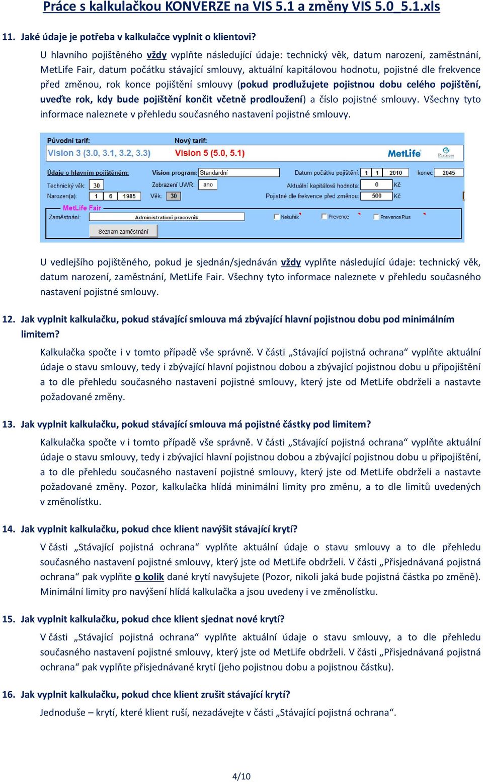 před změnou, rok konce pojištění smlouvy (pokud prodlužujete pojistnou dobu celého pojištění, uveďte rok, kdy bude pojištění končit včetně prodloužení) a číslo pojistné smlouvy.