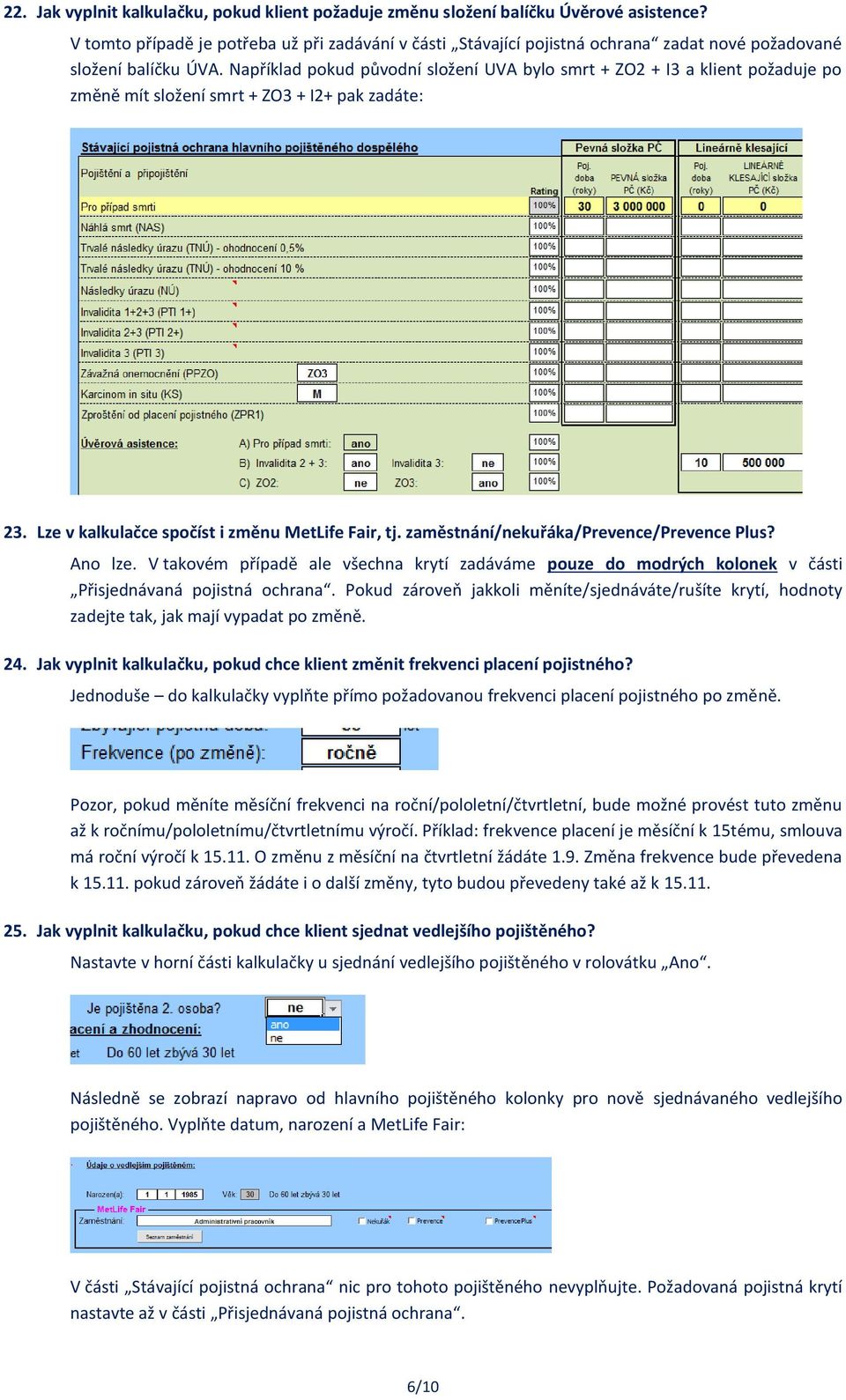 Například pokud původní složení UVA bylo smrt + ZO2 + I3 a klient požaduje po změně mít složení smrt + ZO3 + I2+ pak zadáte: 23. Lze v kalkulačce spočíst i změnu MetLife Fair, tj.