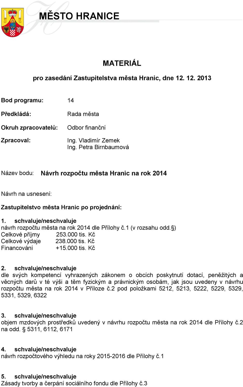 schvaluje/neschvaluje návrh rozpočtu města na rok 2014 dle Přílohy č.1 (v rozsahu odd. ) Celkové příjmy 253.000 tis. Kč Celkové výdaje 238.000 tis. Kč Financování +15.000 tis. Kč 2.