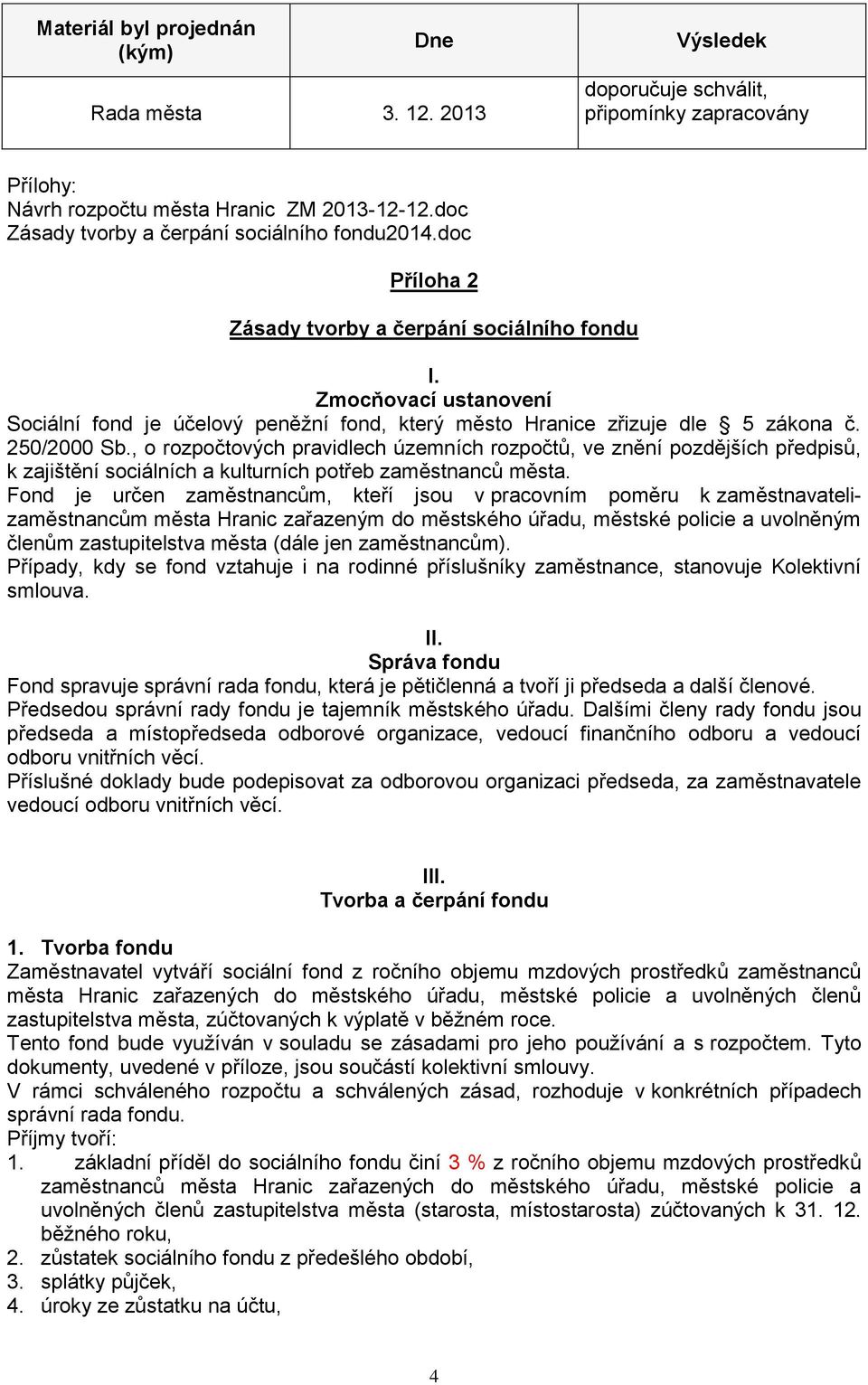 Zmocňovací ustanovení Sociální fond je účelový peněžní fond, který město Hranice zřizuje dle 5 zákona č. 250/2000 Sb.