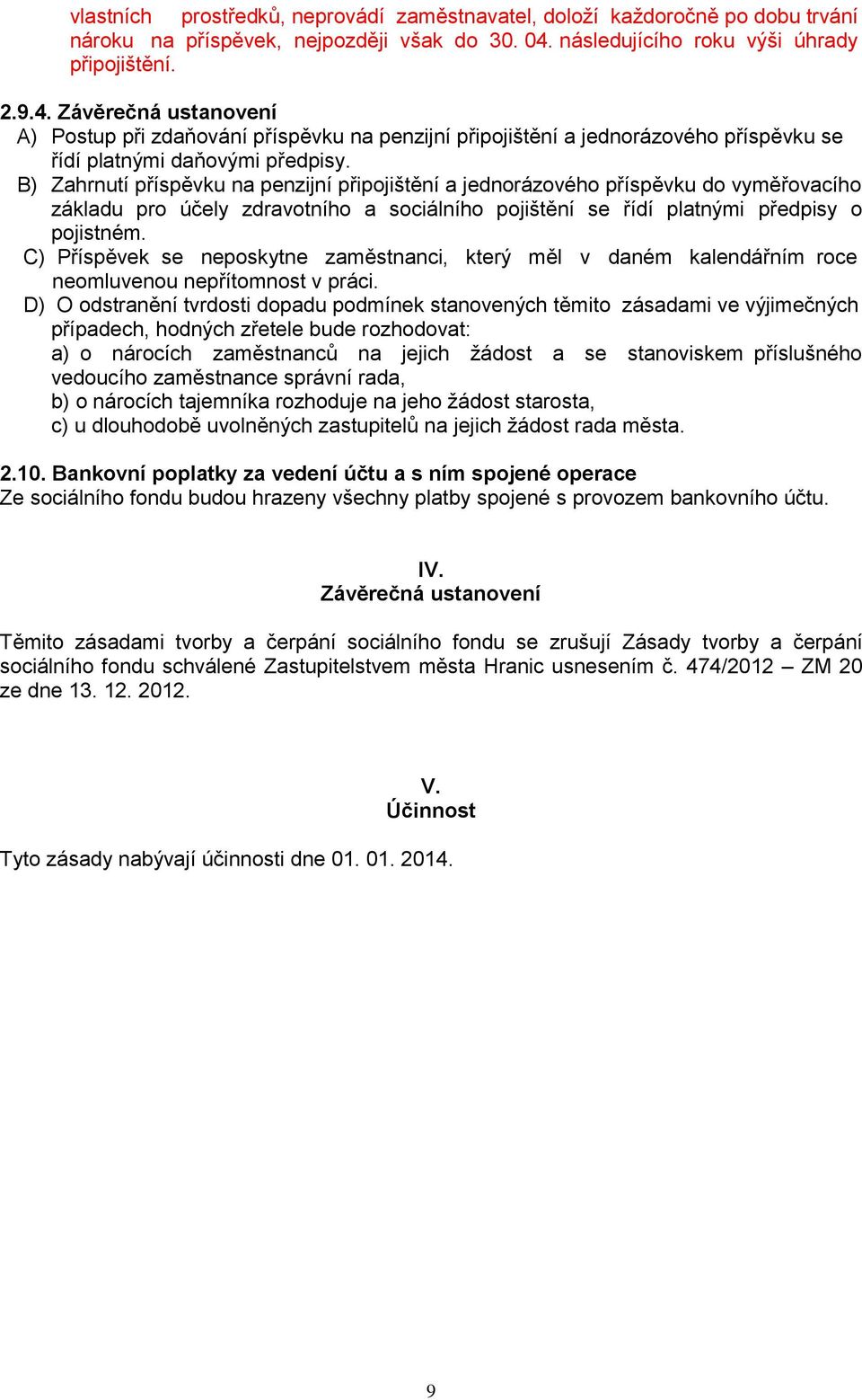 B) Zahrnutí příspěvku na penzijní připojištění a jednorázového příspěvku do vyměřovacího základu pro účely zdravotního a sociálního pojištění se řídí platnými předpisy o pojistném.