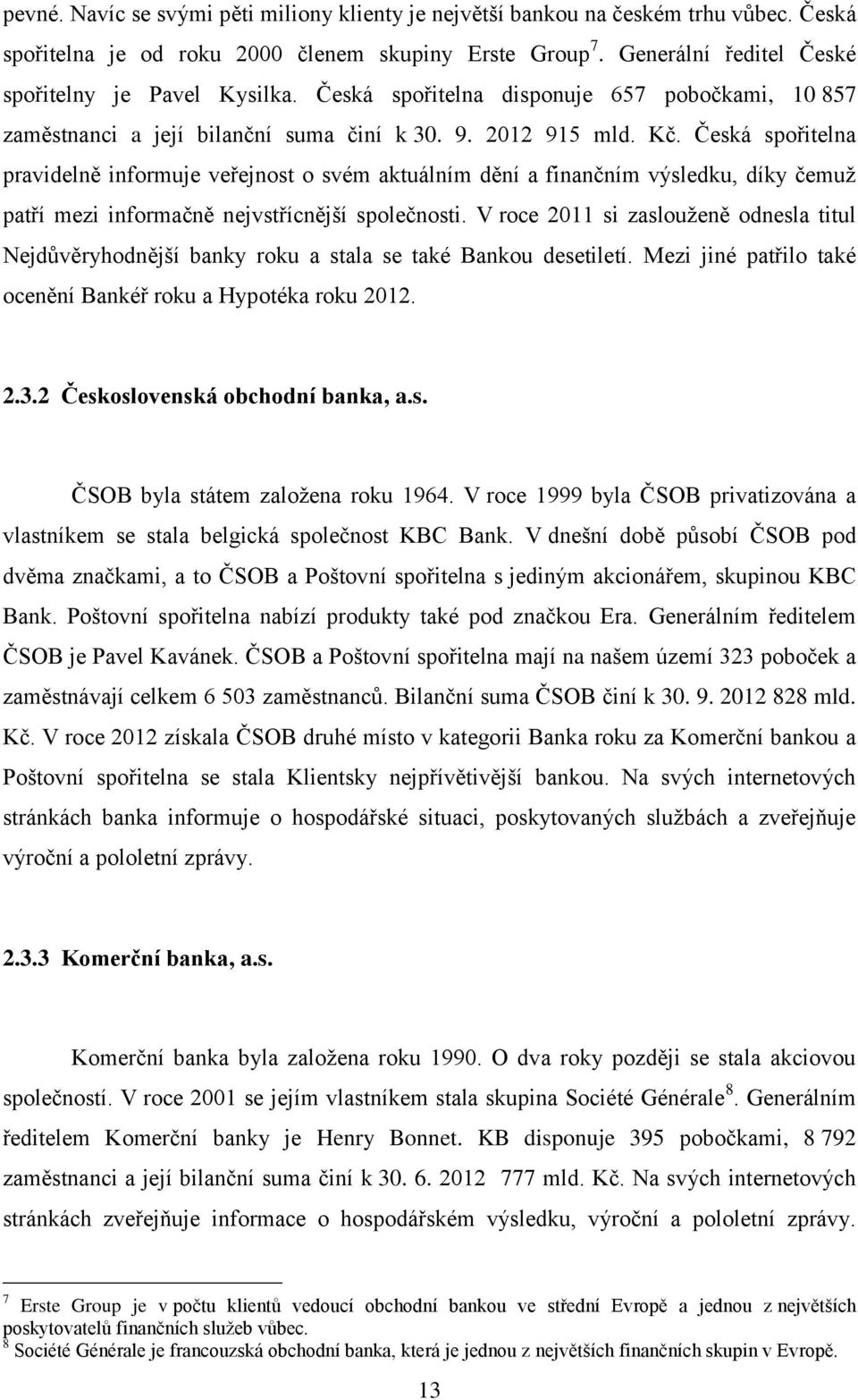 Česká spořitelna pravidelně informuje veřejnost o svém aktuálním dění a finančním výsledku, díky čemuž patří mezi informačně nejvstřícnější společnosti.