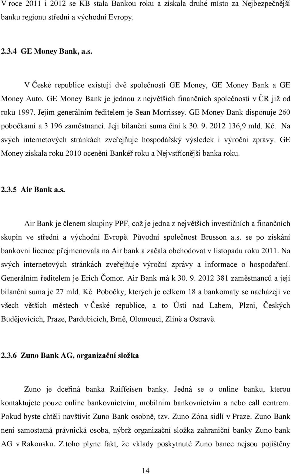 Její bilanční suma činí k 30. 9. 2012 136,9 mld. Kč. Na svých internetových stránkách zveřejňuje hospodářský výsledek i výroční zprávy.