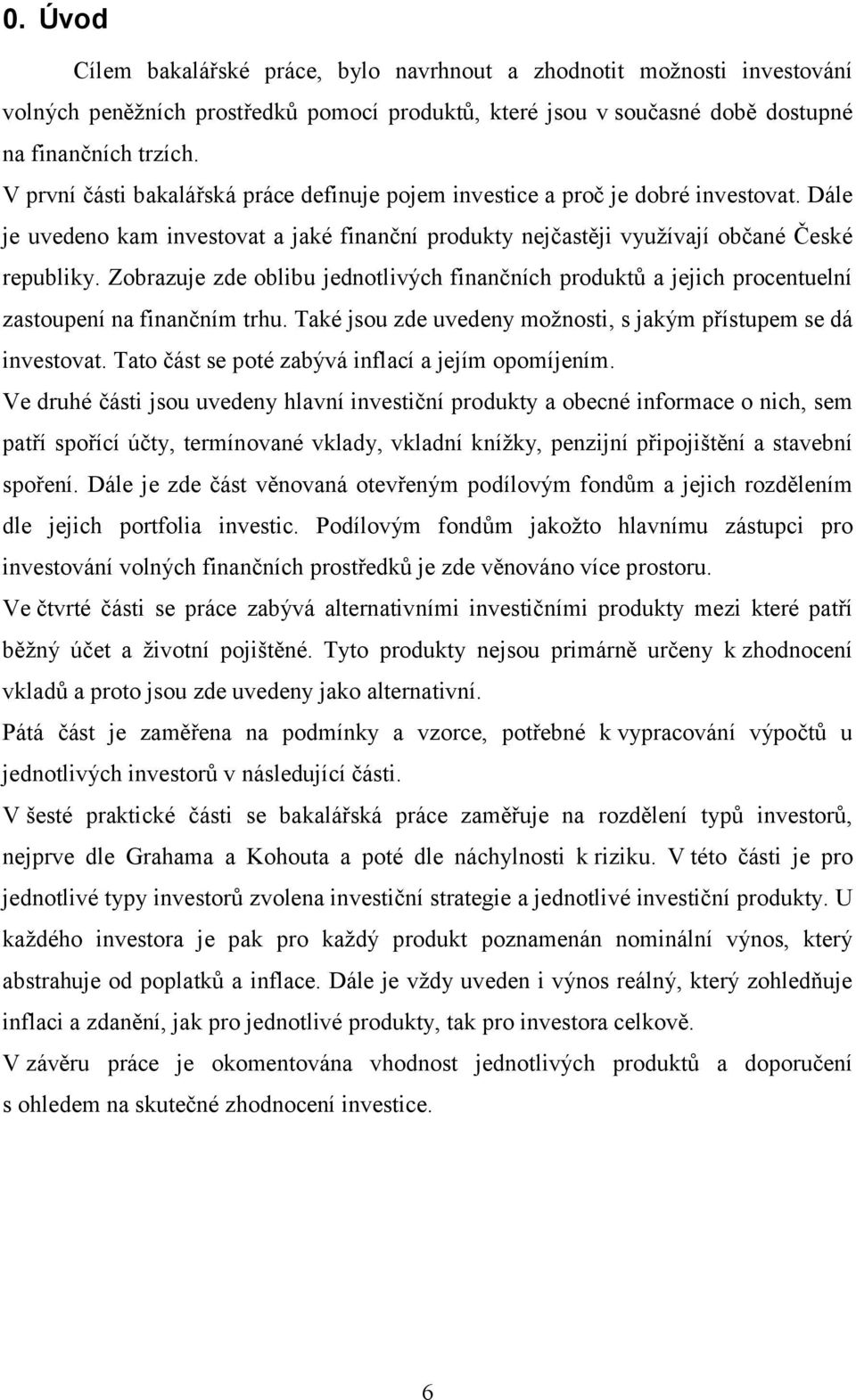 Zobrazuje zde oblibu jednotlivých finančních produktů a jejich procentuelní zastoupení na finančním trhu. Také jsou zde uvedeny možnosti, s jakým přístupem se dá investovat.