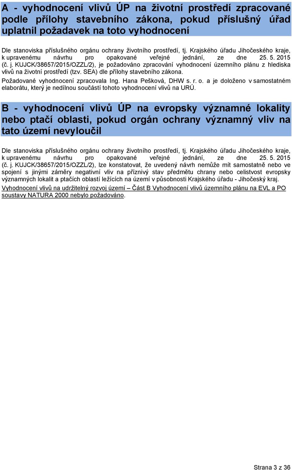 dnání, ze dne 25. 5. 2015 (č. j. KUJCK/38657/2015/OZZL/2), je požadováno zpracování vyhodnocení územního plánu z hlediska vlivů na životní prostředí (tzv. SEA) dle přílohy stavebního zákona.