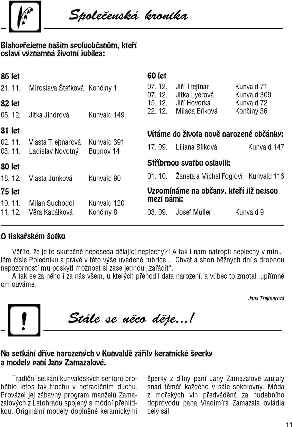 12. Jiří Hovorka Kunvald 72 22. 12. Milada Bílková Končiny 36 Vítáme do života nově narozené občánky: 17. 09. Liliana Bílková Kunvald 147 Stříbrnou svatbu oslavili: 01. 10.