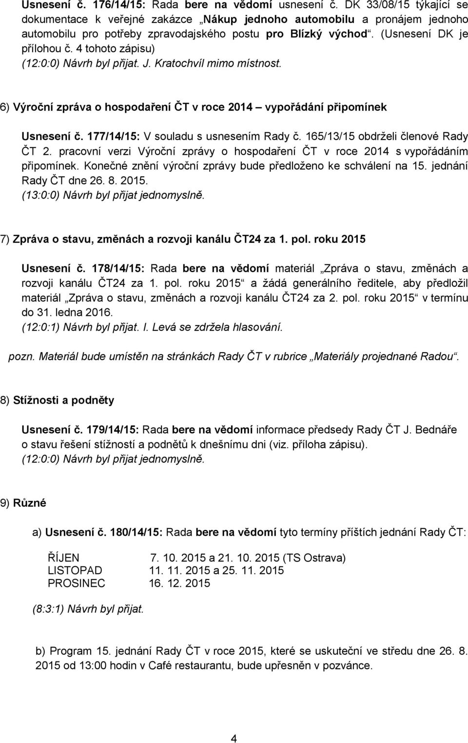 4 tohoto zápisu) (12:0:0) Návrh byl přijat. J. Kratochvíl mimo místnost. 6) Výroční zpráva o hospodaření ČT v roce 2014 vypořádání připomínek Usnesení č. 177/14/15: V souladu s usnesením Rady č.