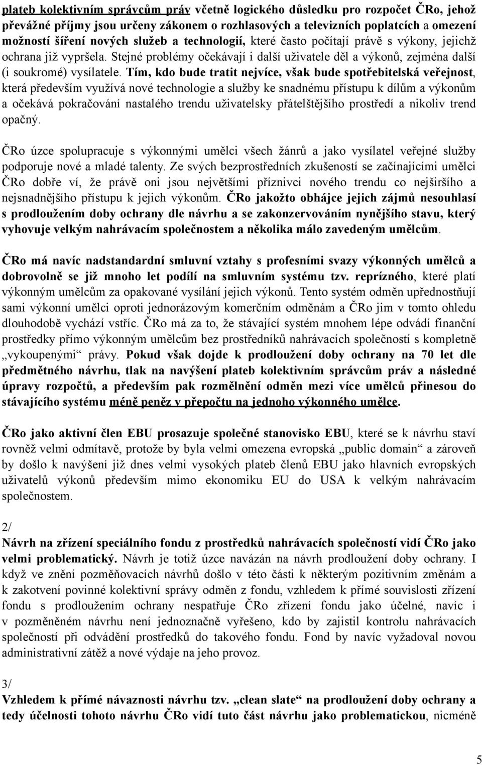 Tím, kdo bude tratit nejvíce, však bude spotřebitelská veřejnost, která především využívá nové technologie a služby ke snadnému přístupu k dílům a výkonům a očekává pokračování nastalého trendu