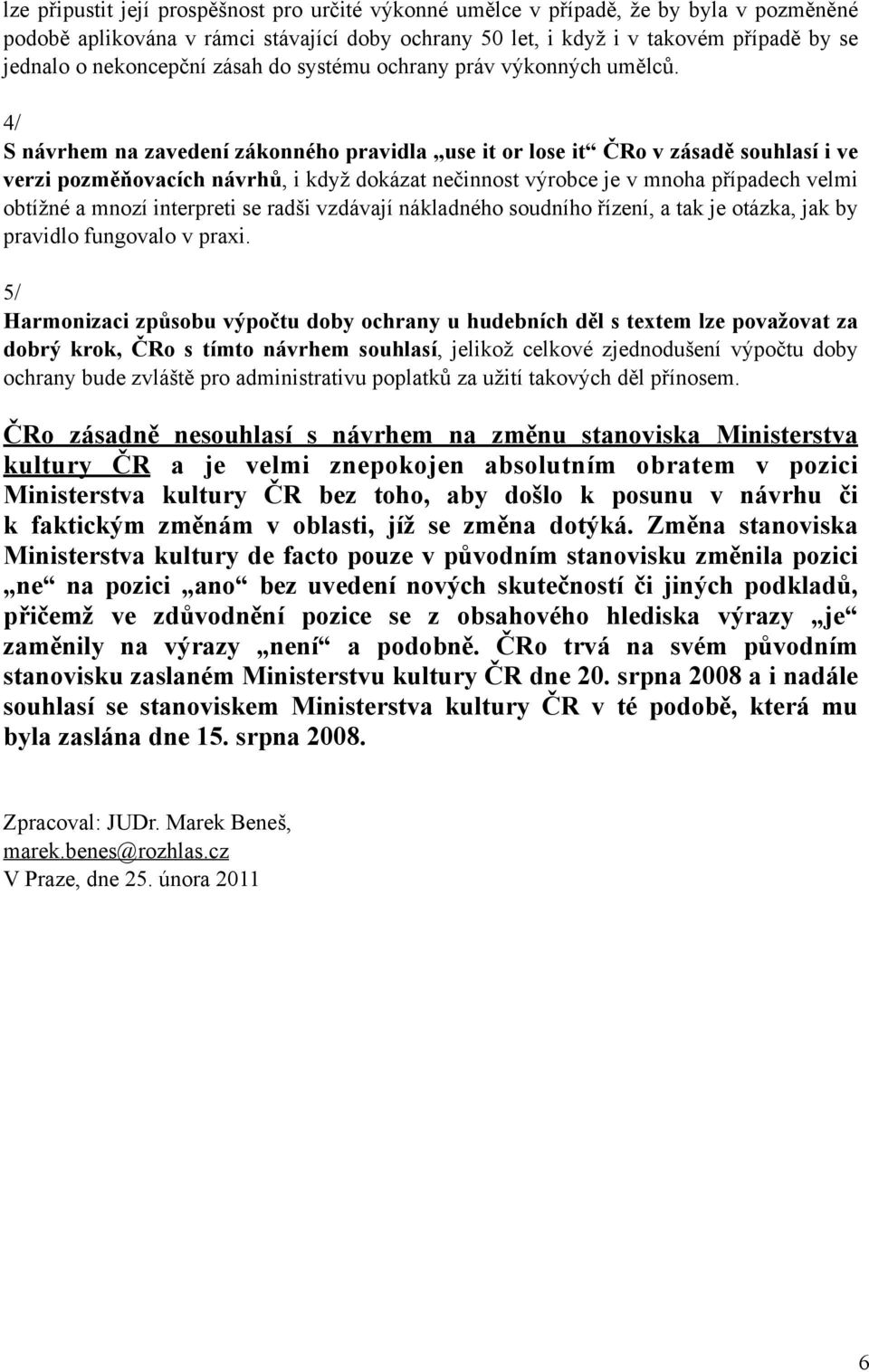 4/ S návrhem na zavedení zákonného pravidla use it or lose it ČRo v zásadě souhlasí i ve verzi pozměňovacích návrhů, i když dokázat nečinnost výrobce je v mnoha případech velmi obtížné a mnozí