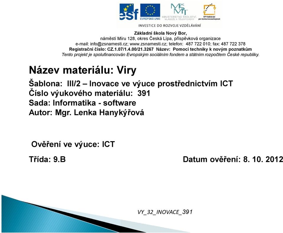 3267 Název: Pomocí techniky k novým poznatkům Tento projekt je spolufinancován Evropským sociálním fondem a státním rozpočtem České republiky.