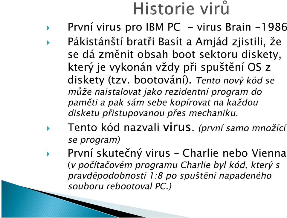 Tento nový kód se může naistalovat jako rezidentní program do paměti a pak sám sebe kopírovat na každou disketu přistupovanou přes