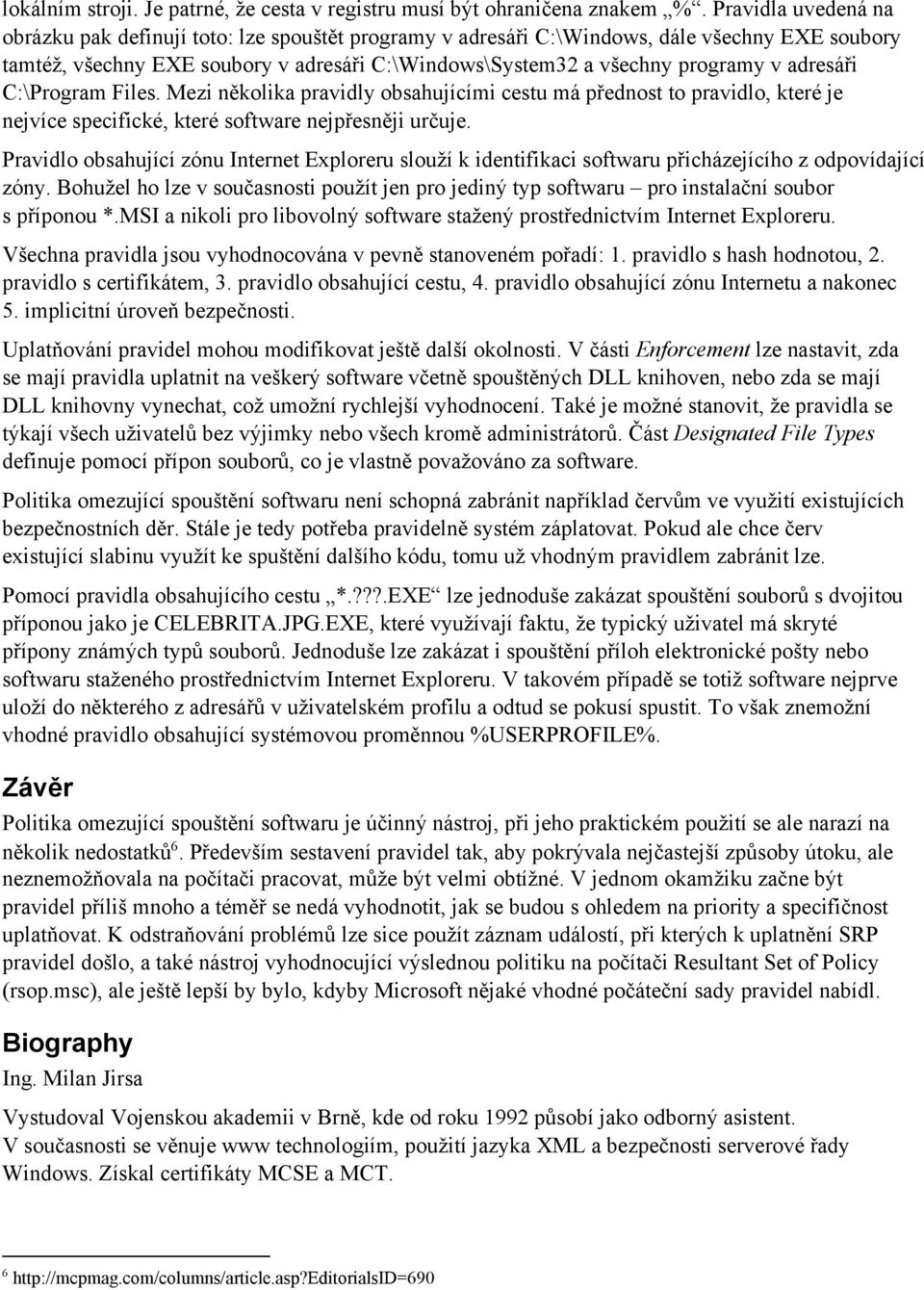 adresáři C:\Program Files. Mezi několika pravidly obsahujícími cestu má přednost to pravidlo, které je nejvíce specifické, které software nejpřesněji určuje.