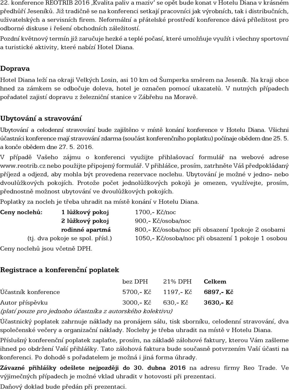 Neformální a přátelské prostředí konference dává příležitost pro odborné diskuse i řešení obchodních záležitostí.