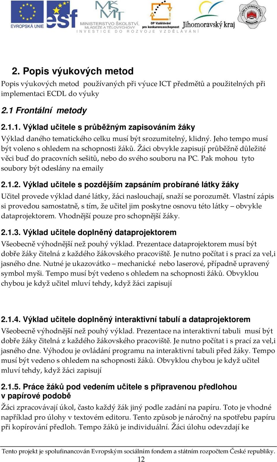 Žáci obvykle zapisují průběžně důležité věci buď do pracovních sešitů, nebo do svého souboru na PC. Pak mohou tyto soubory být odeslány na emaily 2.