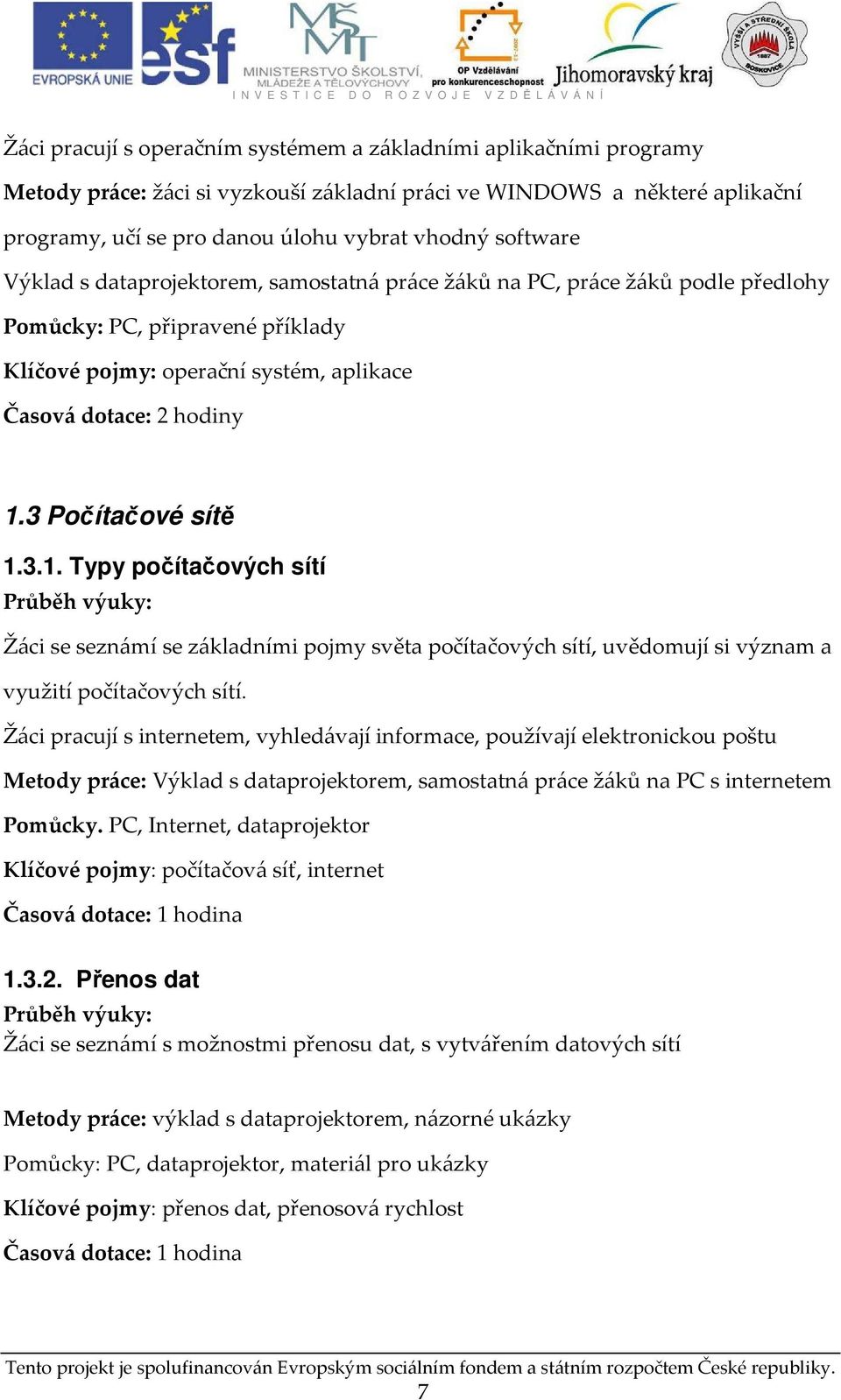 3 Počítačové sítě 1.3.1. Typy počítačových sítí Žáci se seznámí se základními pojmy světa počítačových sítí, uvědomují si význam a využití počítačových sítí.