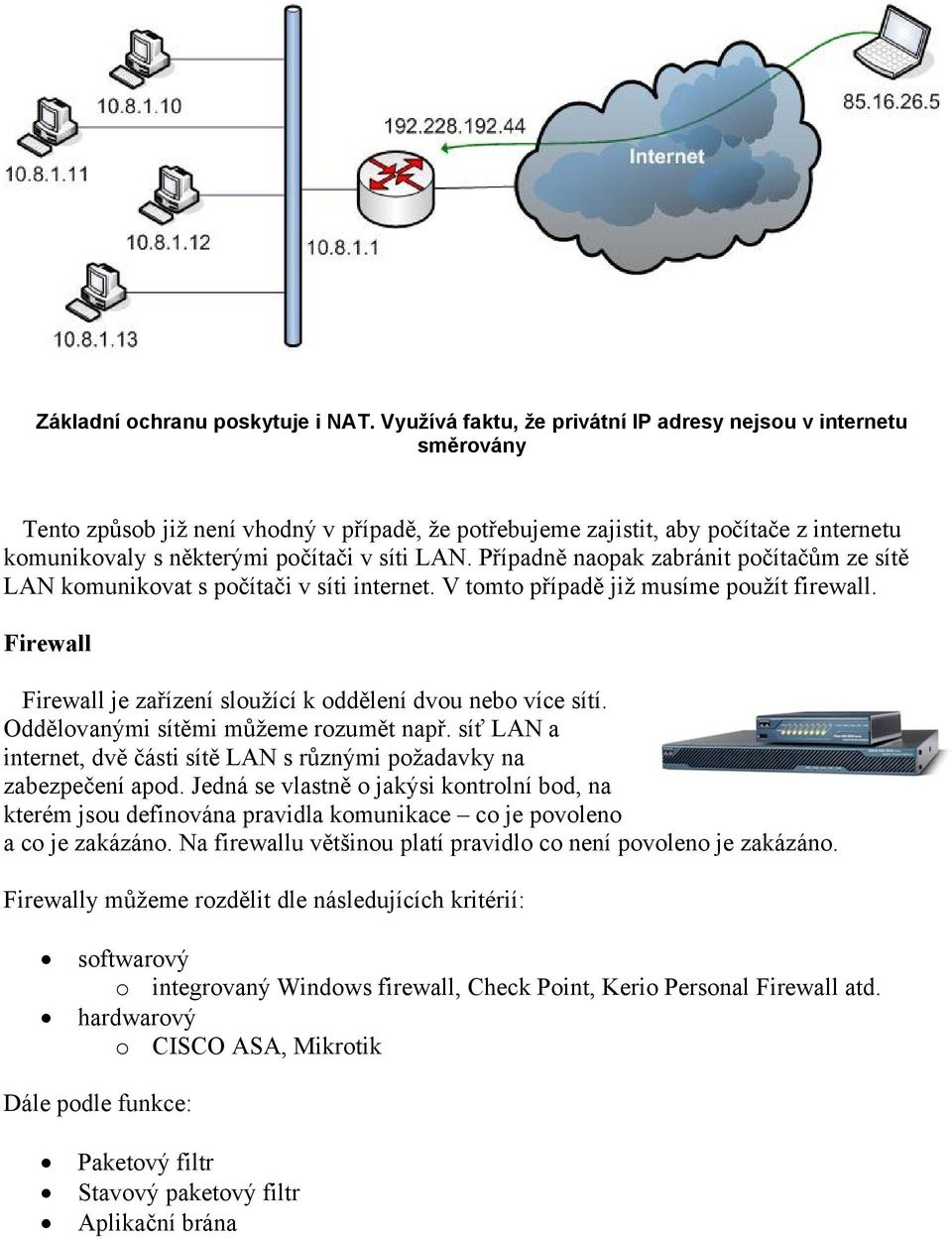 LAN. Případně naopak zabránit počítačům ze sítě LAN komunikovat s počítači v síti internet. V tomto případě již musíme použít firewall.