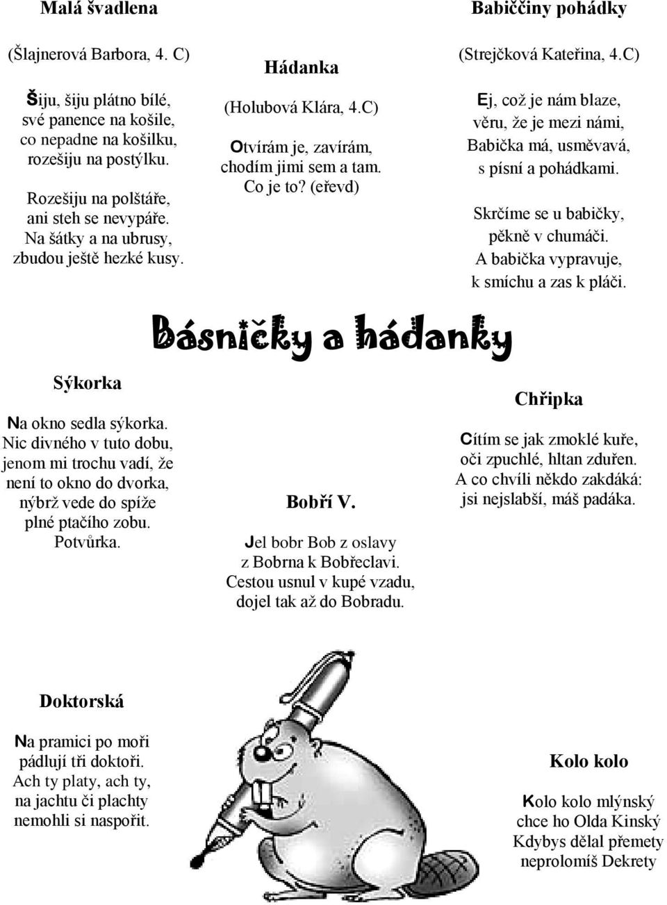 Hádanka (Holubová Klára, 4.C) Otvírám je, zavírám, chodím jimi sem a tam. Co je to? (eřevd) Básnicky ˇ a hádanky Bobří V. Jel bobr Bob z oslavy z Bobrna k Bobřeclavi.