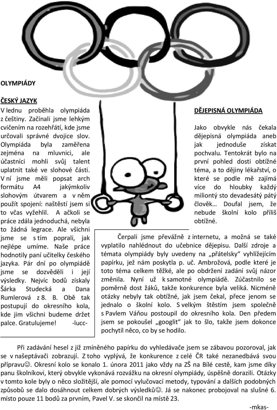 V ní jsme měli popsat arch formátu A4 jakýmkoliv slohovým útvarem a v něm použít spojení: naštěstí jsem si to včas vyžehlil. A ačkoli se práce zdála jednoduchá, nebyla to žádná legrace.